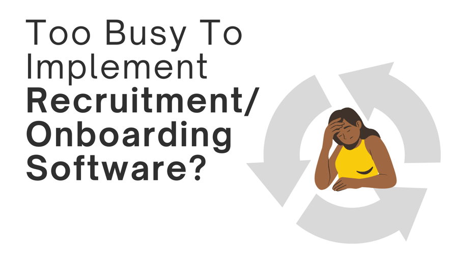 Too Busy To Implement Recruitment/Onboarding Software?