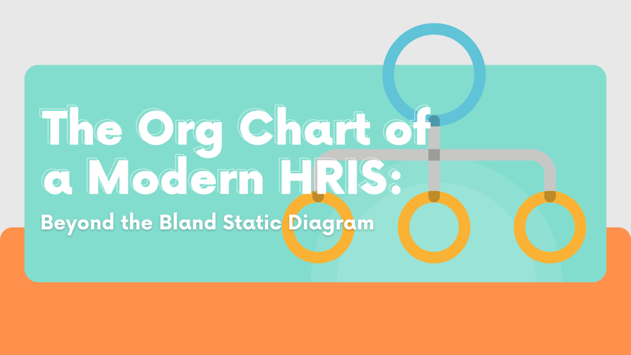 The Org Chart of a Modern HRIS: Beyond the Bland Static Diagram
