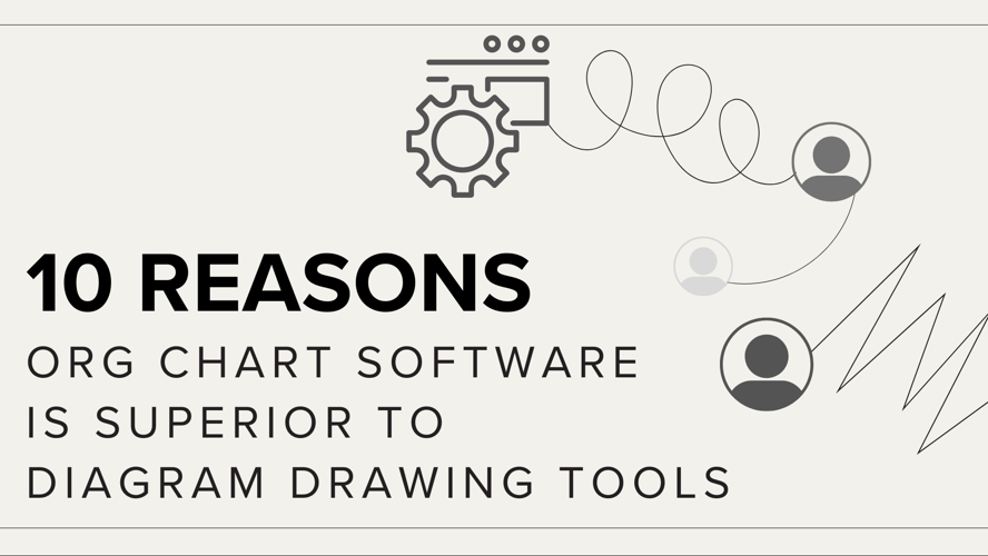 10 Reasons Org Chart Software is Superior to Diagram Drawing Tools