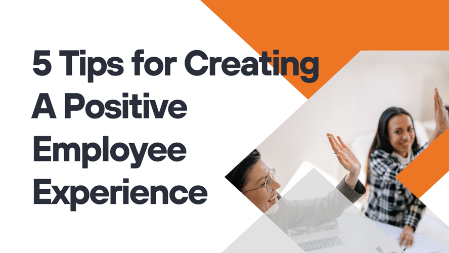 5 Tips for Creating A Positive Employee Experience